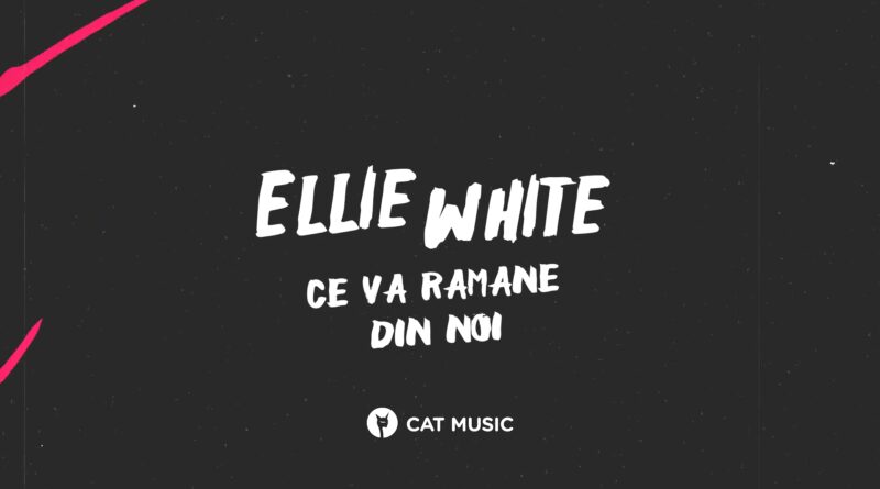 Ellie White – Ce va ramane din noi