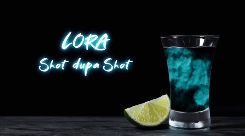 LORA - Shot dupa Shot Versuri